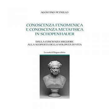 Conoscenza fenomenica e conoscenza metafisica in Schopenhauer. Dalla coscienza migliore alla scoperta della volontà di vita