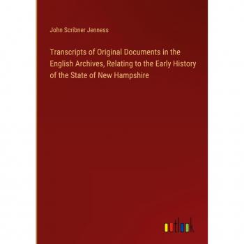 Transcripts of Original Documents in the English Archives, Relating to the Early History of the State of New Hampshire