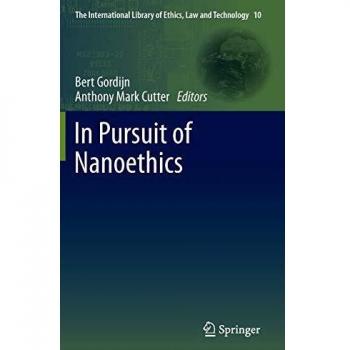 In Pursuit of Nanoethics: Transatlantic Reflections on Nanotechnology (The International Library of Ethics, Law and Technology)