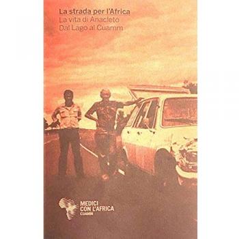 La strada per l'Africa. La vita di anacleto dal lago al Cuamm