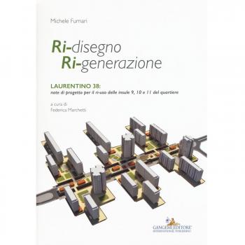 Ri-disegno ri-generazione. Laurentino 38: note di progetto per il ri-uso delle insule 9, 10 e 11 del quartiere. Ediz. illustrata