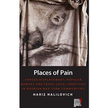 Places of Pain: Forced Displacement, Popular Memory and Trans-local Identities in Bosnian War-torn Communities