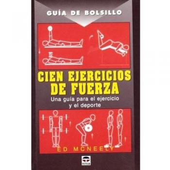CIEN EJERCICIOS DE FUERZA (GUIA BOLSILLO)