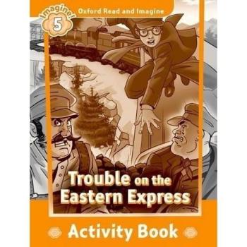 Oxford Read and Imagine 5. Trouble on Eastern Express Activity Book.