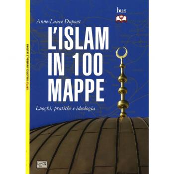 L' Islam in 100 mappe. Luoghi, pratiche e ideologia