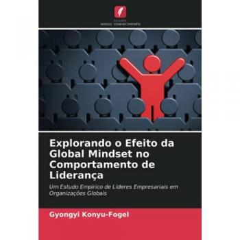Explorando o Efeito da Global Mindset no Comportamento de Liderança: Um Estudo Empírico de Líderes Empresariais em Organizações Globais