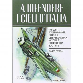 A difendere i cieli d'Italia. Racconti e testimonianze dei piloti dell'aeronautica nazionale repubblicana 1943-1945