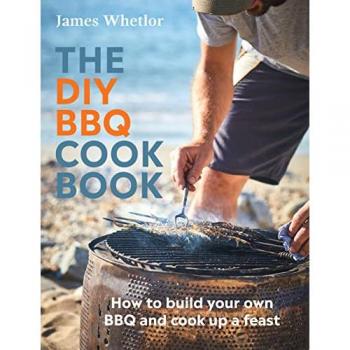 The DIY BBQ Cookbook : How to Build You Own BBQ and Cook up a Feast
