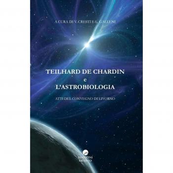 Teilhard De Chardin e l'astrobiologia. Atti del Convegno