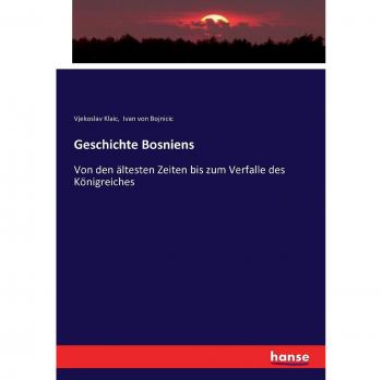 Geschichte Bosniens: Von den ältesten Zeiten bis zum Verfalle des Königreiches