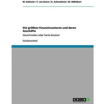 M. Schlesier Die Größten Finanzinvestoren Und Deren Geschäfte: Heuschrecken Oder Harte Sanierer
