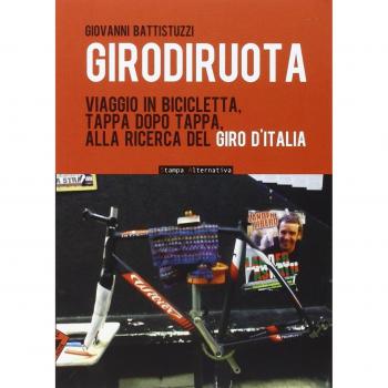 Girodiruota. Viaggio in bicicletta, tappa dopo tappa, alla ricerca del Giro d'italia