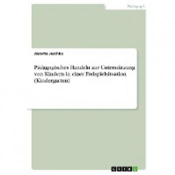 Pädagogisches Handeln zur Unterstützung von Kindern in einer Freispielsituation (Kindergarten)