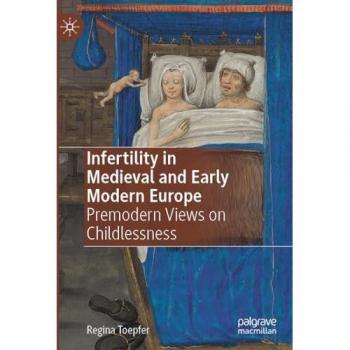 Infertility in Medieval and Early Modern Europe: Premodern Views on Childlessness