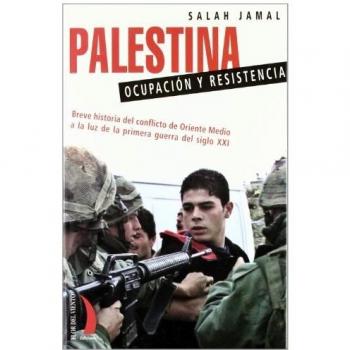 Palestina, ocupación y resistencia : breve historia del conflicto de Oriente Medio a la luz de la primera guerra del siglo XXI