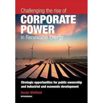 Challenging the rise of Corporate Power in Renewable Energy by Dexter Whitfield