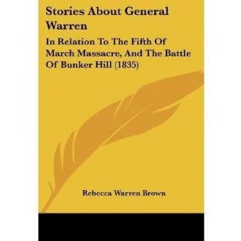 Stories about General Warren: In Relation to the Fifth of March Massacre, and the Battle of Bunker Hill (1835)