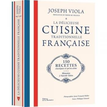 La Délicieuse Cuisine traditionnelle française: 150 recettes classiques et qu'on aime, histoire et savoir-faire