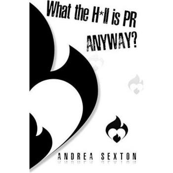 What the H*ll is PR Anyway?: A Friendly Guide to Public Relations