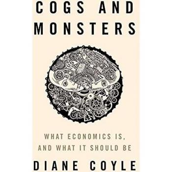 Cogs and Monsters: What Economics Is, and What It Should Be