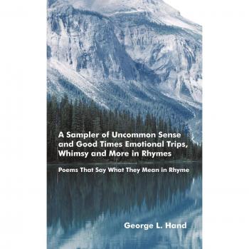 A Sampler of Uncommon Sense and Good Times/ Emotional Trips, Whimsy and More in Rhymes: Poems That Say What They Mean in Rhyme