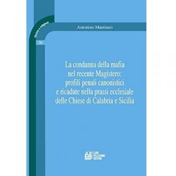 La condanna della mafia nel recente Magistero: profili penali canonistici e ricadute nella prassi ecclesiale delle Chiese di Calabria e Sicilia