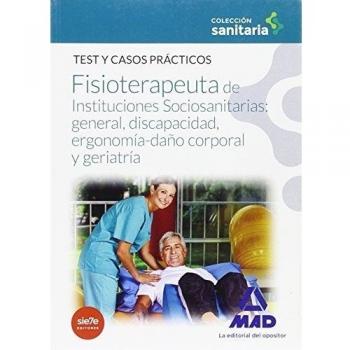 Manual del Fisioterapeuta de Instituciones Sociosanitarias: general, discapacidad, ergonomía-daño corporal y geriatría. TEST Y CASOS PRÁCTICOS