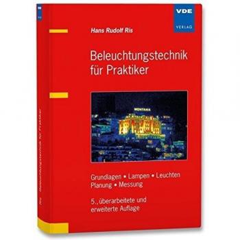 Beleuchtungstechnik für Praktiker: Grundlagen, Lampen, Leuchten, Planung, Messung