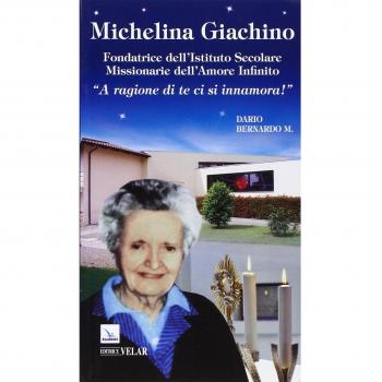 Michelina Giachino. Fondatrice dell'Istituto secolare missionarie dell'amore infinito. «A ragione di te ci si innamora!»