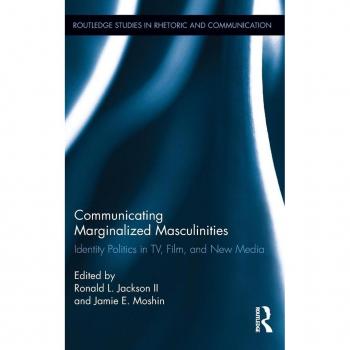 Communicating Marginalized Masculinities: Identity Politics in TV, Film, and New Media (Routledge Studies in Rhetoric and Communication, 11, Band 11)