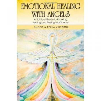 Emotional Healing with Angels: A Spiritual Guide to Knowing, Healing, and Freeing Your True Self