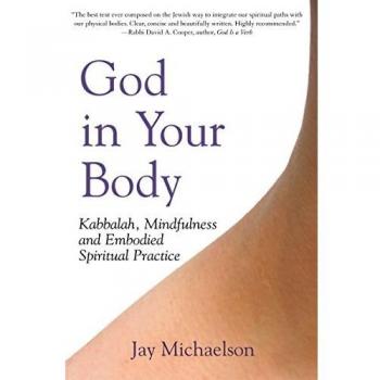 God in Your Body: Kabbalah, Mindfulness and Embodied Spiritual Practice