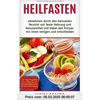 Heilfasten: Abnehmen durch den bewussten Verzicht auf feste Nahrung und Genussmittel und dabei den Körper von innen reinigen und entschlacken (mit 7-Tage Programm, Entspannungs
