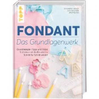 Fondant – Das Grundlagenwerk: Grundrezepte • Tipps und Tricks • Techniken mit Rollfondant – Schritt für Schritt erklärt