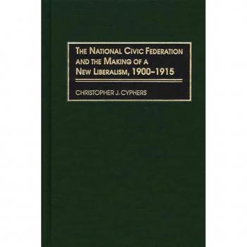 The National Civic Federation and the Making of a New Liberalism 1900-1915