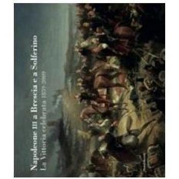 Napoleone III a Brescia e Solferino. La vittoria celebrata 1859-2009. Catalogo della mostra