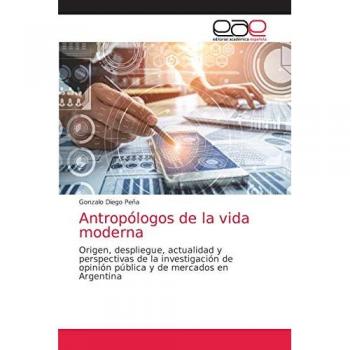 Antropólogos de la vida moderna: Origen, despliegue, actualidad y perspectivas de la investigación de opinión pública y de mercados en Argentina