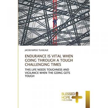 ENDURANCE IS VITAL WHEN GOING THROUGH A TOUGH CHALLENGING TIMES: THIS LIFE NEEDS TOUGHNESS AND VIGILANCE WHEN THE GOING GETS TOUGH