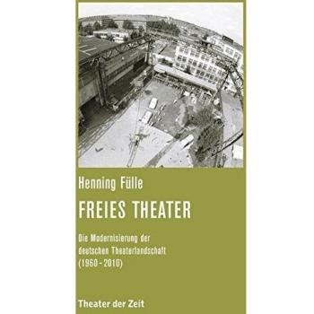 Freies Theater: Die Modernisierung der deutschen Theaterlandschaft