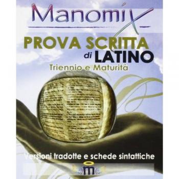 Manomix. Prova scritta di latino. Triennio e Maturità, versioni tradotte e schede sintattiche