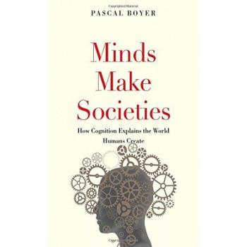 Pascal Boyer Minds Make Societies: How Cognition Explains The World Humans Create