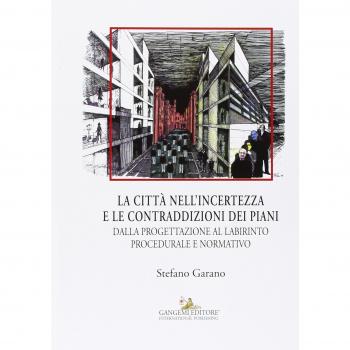La citta nell'incertezza e le contraddizioni dei piani. Dalla progettazione al labirinto procedurale e normativo. Ediz. illustrata
