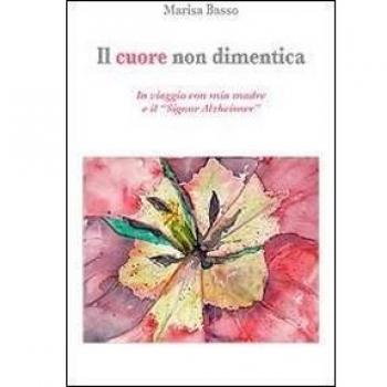Il cuore non dimentica. In viaggio con mia madre e il «Signor Alzheimer»