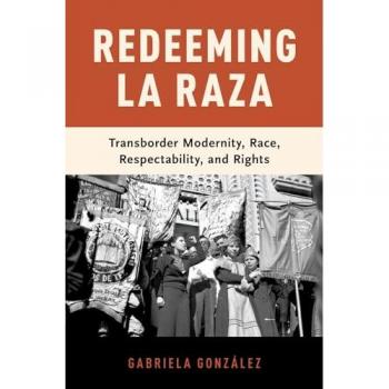 Redeeming La Raza : Transborder Modernity, Race, Respectability, and Rights, by Gabriela González