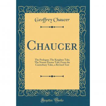 Chaucer: The Prologue; The Knightes Tale; The Nonne Prestes Tale; From the Canterbury Tales, a Revised Text