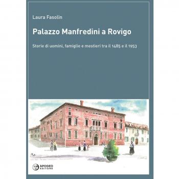 Palazzo Manfredini a Rovigo. Storie di uomini, famiglie e mestieri tra il 1485 e il 1953