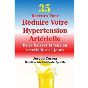 35 Recettes Pour Réduire Votre Hypertension Artérielle: Faire baisser la tension artérielle en 7 jours