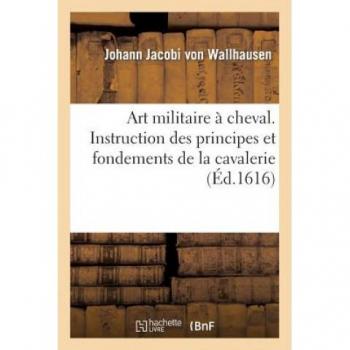 Art militaire à cheval. Instruction des principes et fondements de la cavallerie