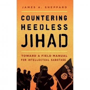 Countering Heedless Jihad by James A. Sheppard