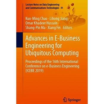 Advances in E-Business Engineering for Ubiquitous Computing: Proceedings of the 16th International Conference on e-Business Engineering (ICEBE 2019) ... Communications Technologies (41), Band 41)